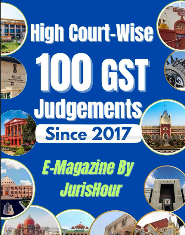 π§Ύ JurisHour E-Magazine: High Court-Wise 100 GST Judgements Since 2017 High Court-Wise 100 GST Judgements Since 2017